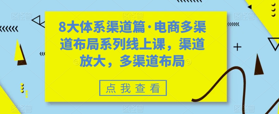 8大体系渠道篇·电商多渠道布局系列线上课，渠道放大，多渠道布局-温暖资源库