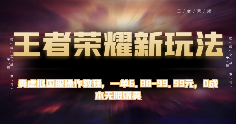 王者荣耀新玩法，卖虚拟国服操作教程，一单6.88-99.99元，0成本无限贩卖【揭秘】-温暖资源库
