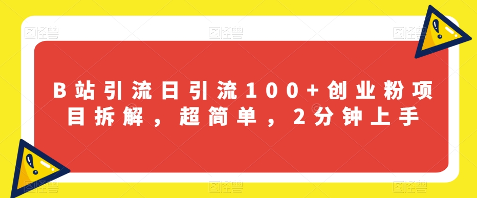B站引流日引流100+创业粉项目拆解，超简单，2分钟上手【揭秘】-温暖资源库