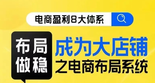 八大体系布局篇·布局做稳，成为大店的电商布局线上课-温暖资源库