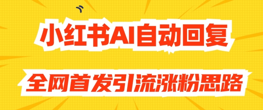 【原创开发】小红书AI自动回复，全网首发引流涨粉思路-温暖资源库