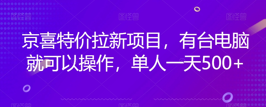 京喜特价拉新新玩法，有台电脑就可以操作，单人一天500+【揭秘】-温暖资源库