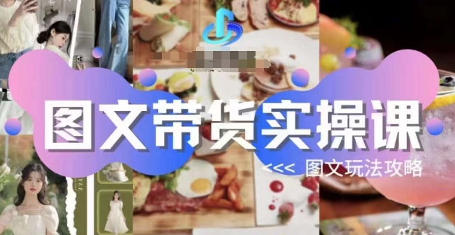 图文带货实操课，图文玩法攻略玩法-温暖资源库