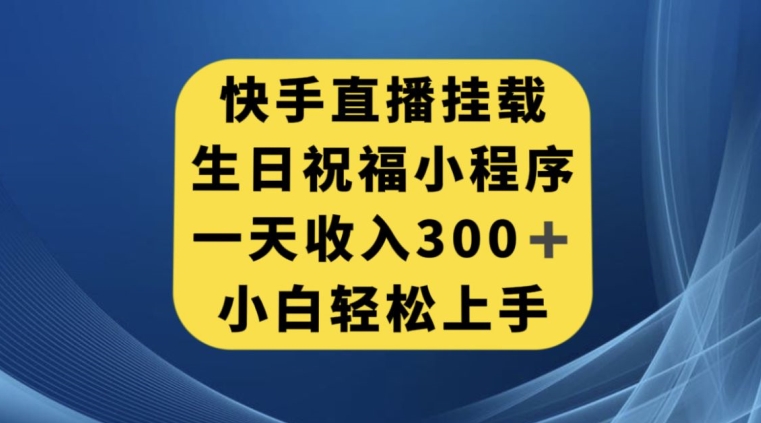 快手挂载生日祝福小程序，一天收入300+，小白轻松上手【揭秘】-温暖资源库