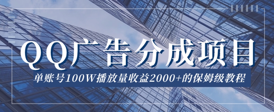 QQ广告分成项目保姆级教程，单账号100W播放量收益2000+【揭秘】-温暖资源库