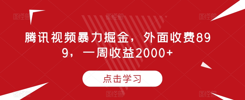 腾讯视频暴力掘金，外面收费899，一周收益2000+【揭秘】-温暖资源库