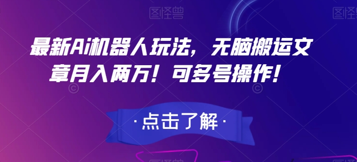最新Ai机器人玩法，无脑搬运文章月入两万！可多号操作！【揭秘】-温暖资源库
