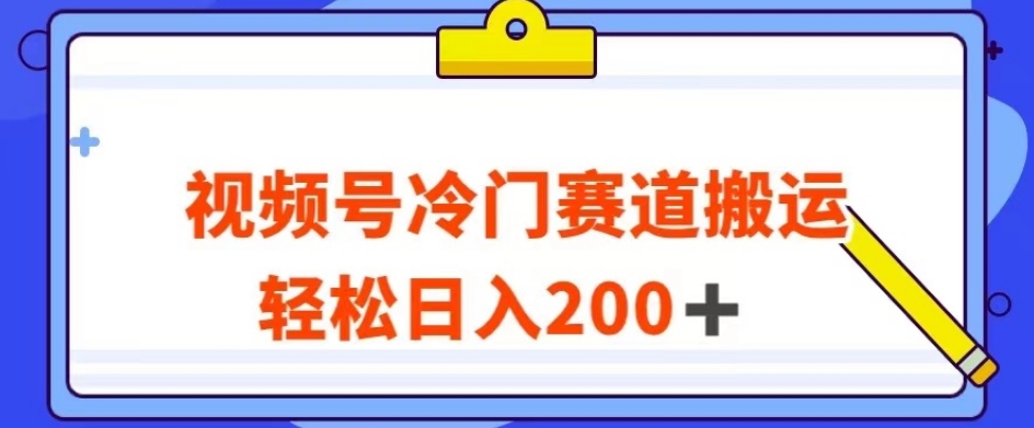 视频号最新冷门赛道搬运玩法，轻松日入200+【揭秘】-温暖资源库