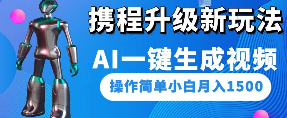 携程升级新玩法AI一键生成视频，操作简单小白月入1500-温暖资源库