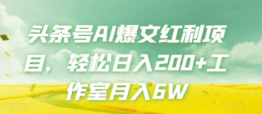 头条号AI爆文红利项目，轻松日入200+工作室月入6W-温暖资源库