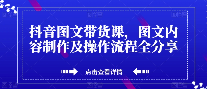 抖音图文带货课，图文内容制作及操作流程全分享-温暖资源库