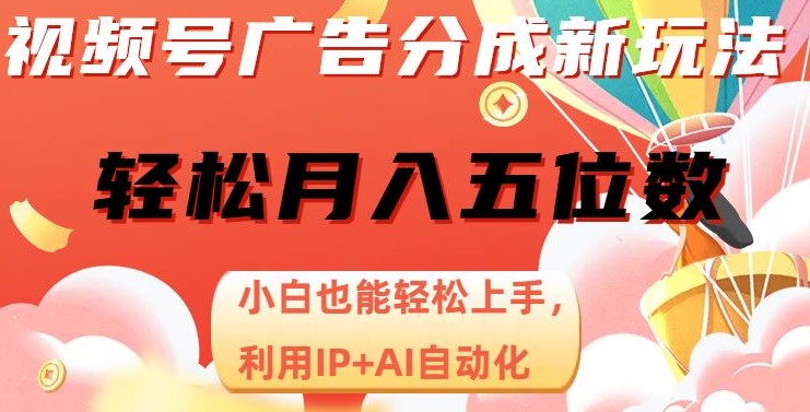 视频号广告分成新玩法，小白也能轻松上手，利用IP+AI自动化，轻松月入五位数【揭秘】-温暖资源库