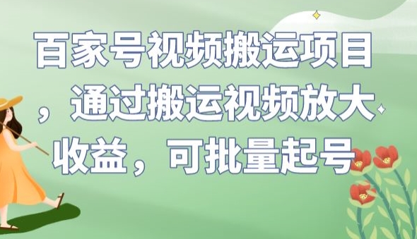 百家号视频搬运项目，通过搬运视频放大收益，可批量起号【揭秘】-温暖资源库