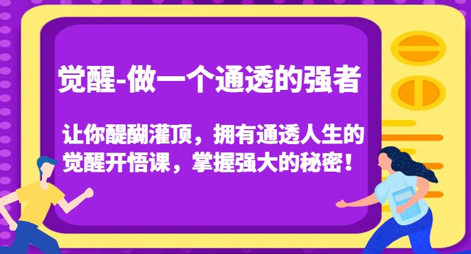 觉醒-做一个通透的强者，让你醍醐灌顶，拥有通透人生的觉醒开悟课，掌握强大的秘密！-温暖资源库