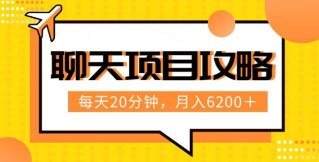 聊天项目最新玩法，每天20分钟，月入6200＋，附详细实操流程解析（六节课）【揭秘】-温暖资源库