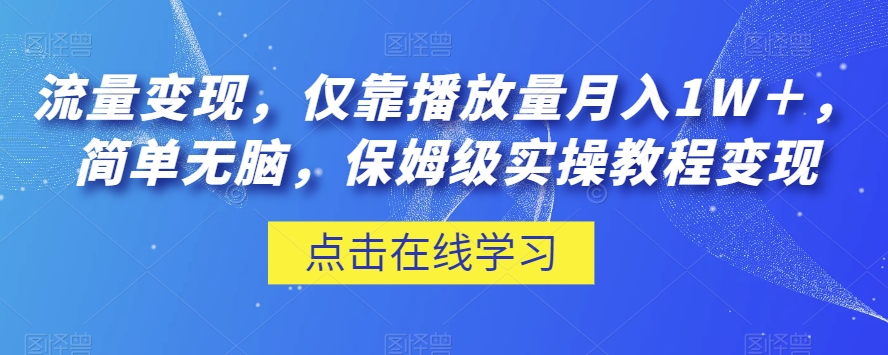 流量变现，仅靠播放量月入1W＋，简单无脑，保姆级实操教程【揭秘】-温暖资源库