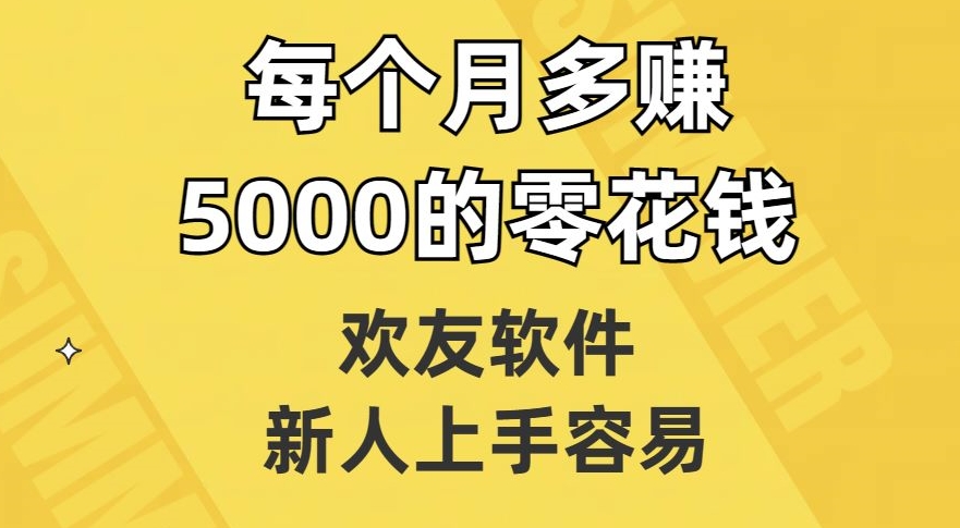 欢友软件，新人上手容易，每个月多赚5000的零花钱【揭秘】-温暖资源库