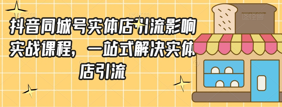抖音同城号实体店引流营销实战课程，一站式解决实体店引流-温暖资源库