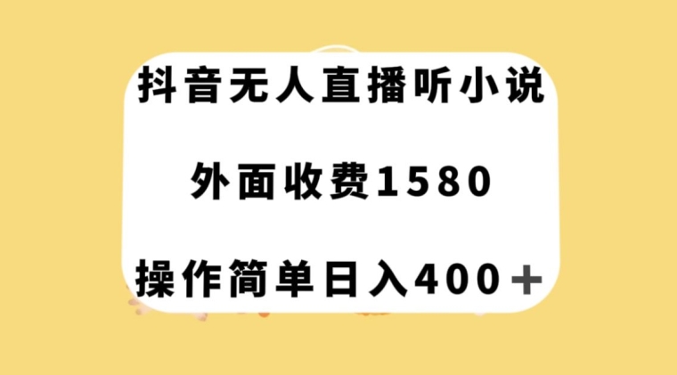 抖音无人直播听小说，外面收费1580，操作简单日入400+【揭秘】-温暖资源库