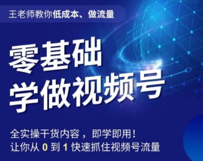 王老师教你低成本、做流量，零基础学做视频号，0-1快速抓住视频号流量-温暖资源库