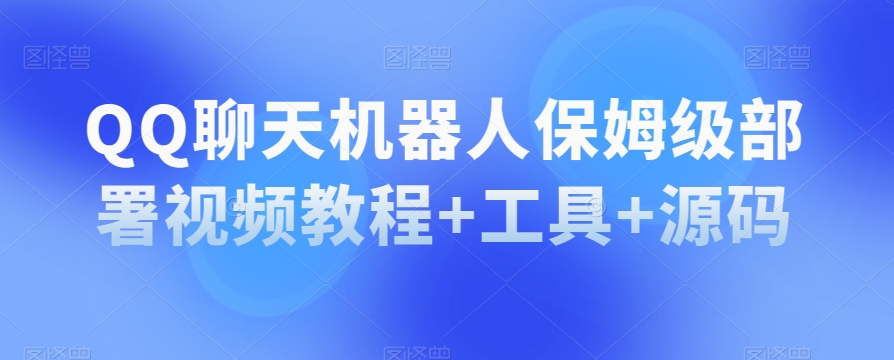 QQ聊天机器人保姆级部署视频教程+工具+源码-温暖资源库