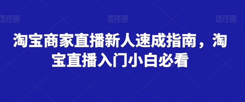 淘宝商家直播新人速成指南，淘宝直播入门小白必看-温暖资源库