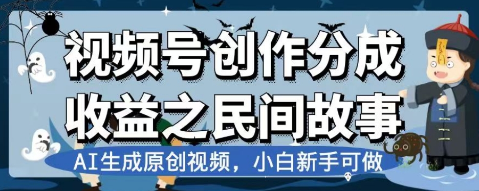 视频号创作分成收益之民间故事，AI生成原创视频，小白新手可做【揭秘】-温暖资源库