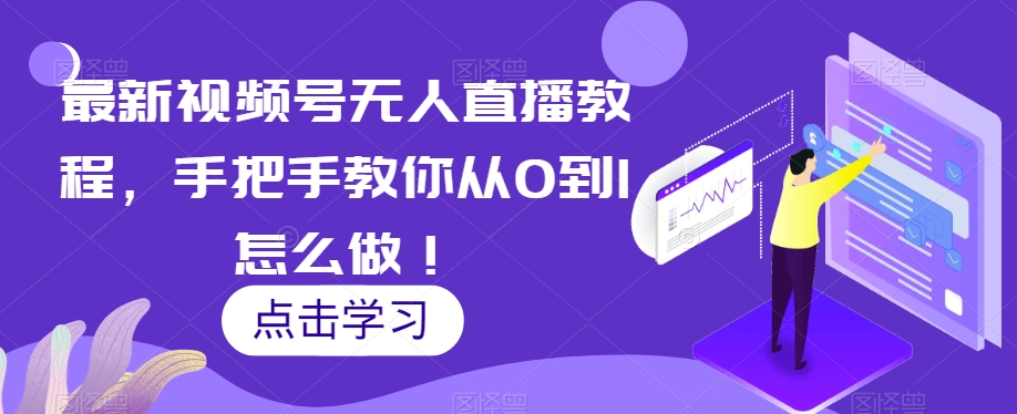最新视频号无人直播教程，手把手教你从0到1怎么做！-温暖资源库