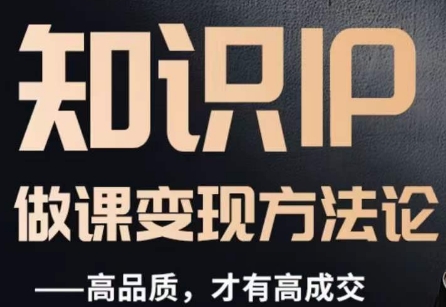 怎么做一门品质好课，知识IP做课变现方法论，高品质，才有好成交-温暖资源库