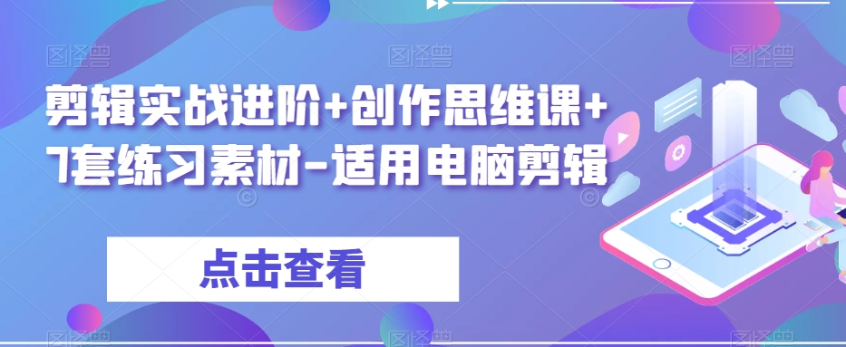 剪辑实战进阶+创作思维课+7套练习素材-适用电脑剪辑-温暖资源库