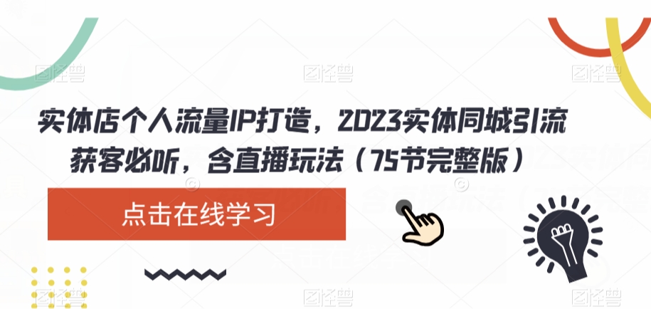 实体店个人流量IP打造，2023实体同城引流获客必听，含直播玩法（75节完整版）-温暖资源库