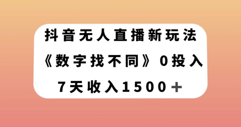 抖音无人直播新玩法，数字找不同，7天收入1500+【揭秘】-温暖资源库