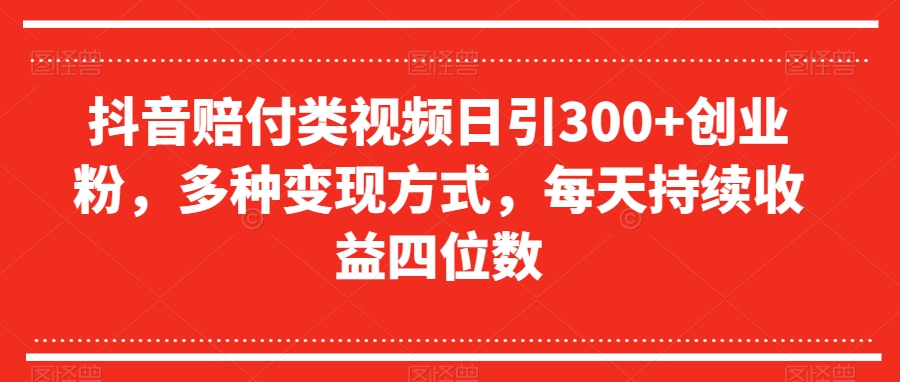抖音赔付类视频日引300+创业粉，多种变现方式，每天持续收益四位数【揭秘】-温暖资源库