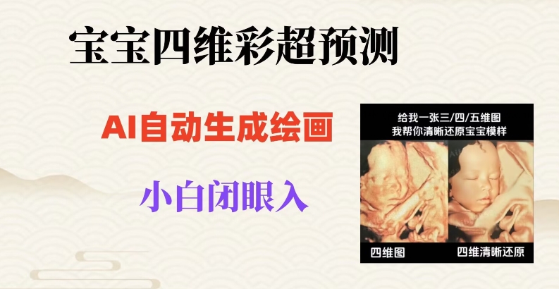 宝宝四维彩超AI预测项目，无门槛生成闭眼入日500+【揭秘】-温暖资源库