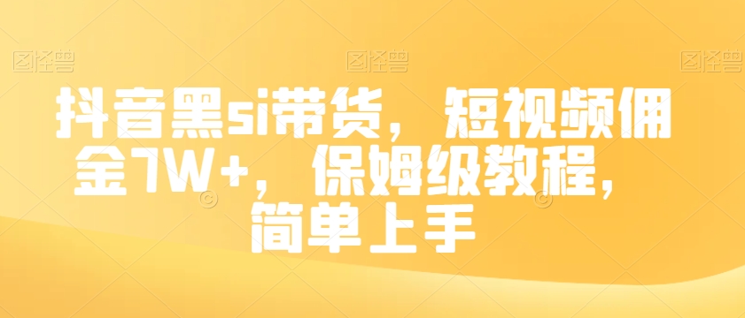 抖音黑si带货，短视频佣金7W+，保姆级教程，简单上手【揭秘】-温暖资源库