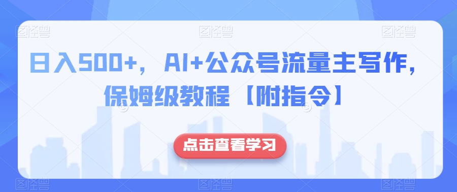 日入500+，AI+公众号流量主写作，保姆级教程【附指令】-温暖资源库