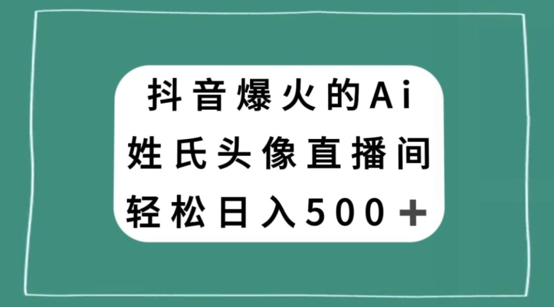 抖音爆火的AI姓氏头像直播，轻松日入500＋-温暖资源库