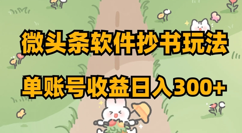微头条软件抄书玩法，单账号收益日入300+【揭秘】-温暖资源库