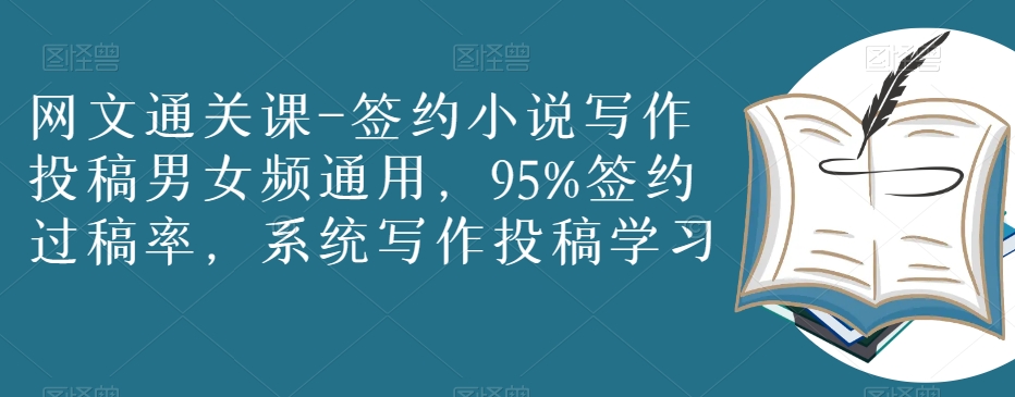 网文通关课-签约小说写作投稿男女频通用，95%签约过稿率，系统写作投稿学习-温暖资源库