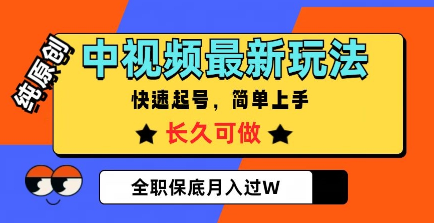 中视频最新玩法，纯原创，项目长久快速起号，简单上手，全职保底月入过W【揭秘】-温暖资源库