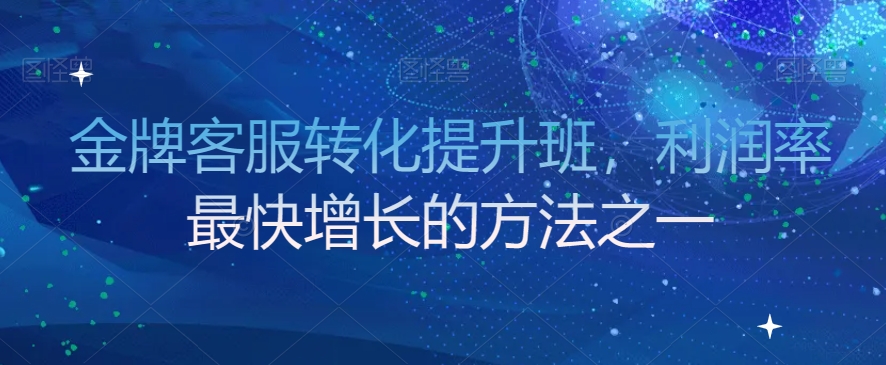 金牌客服转化提升班，利润率最快增长的方法之一-温暖资源库