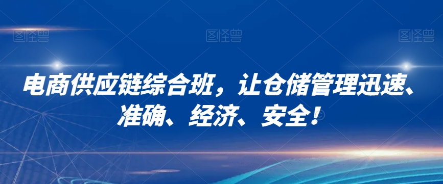 电商供应链综合班，让仓储管理迅速、准确、经济、安全！-温暖资源库