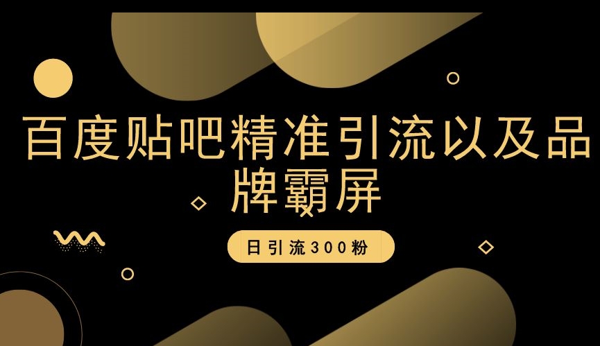 百度贴吧精准引流以及品牌霸屏，日引流300粉【揭秘】-温暖资源库
