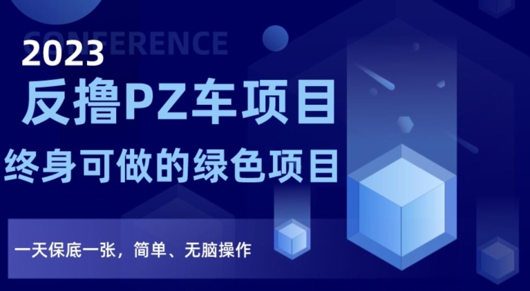 2023反撸PZ车项目，终身可做的绿色项目，一天保底一张，简单、无脑操作【仅揭秘】-温暖资源库