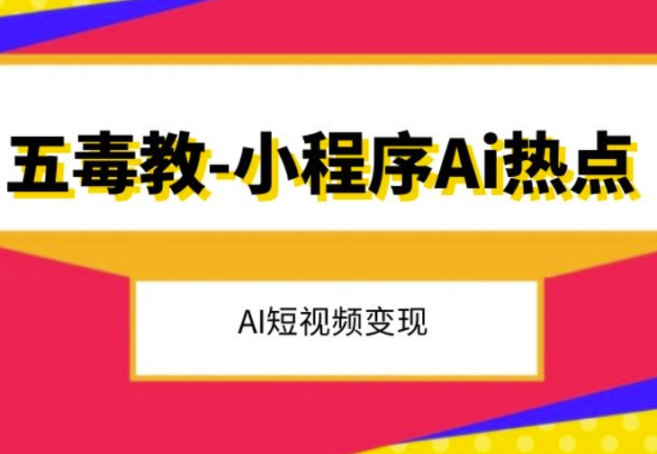 五毒教抖音小程序Ai热点，Al短视频变现-温暖资源库