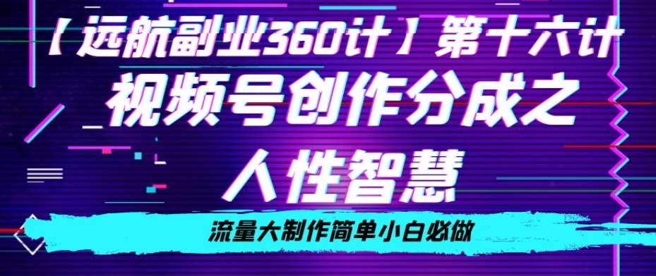 价值980的视频号创作分成之人性智慧，流量大制作简单小白必做【揭秘】-温暖资源库