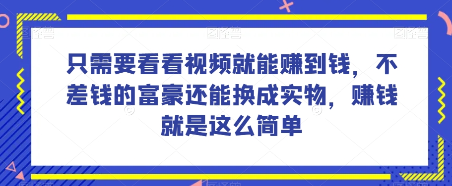 谁做过这么简单的项目？只需要看看视频就能赚到钱，不差钱的富豪还能换成实物，赚钱就是这么简单！【揭秘】-温暖资源库
