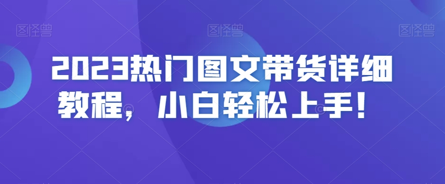 2023热门图文带货详细教程，小白轻松上手！-温暖资源库