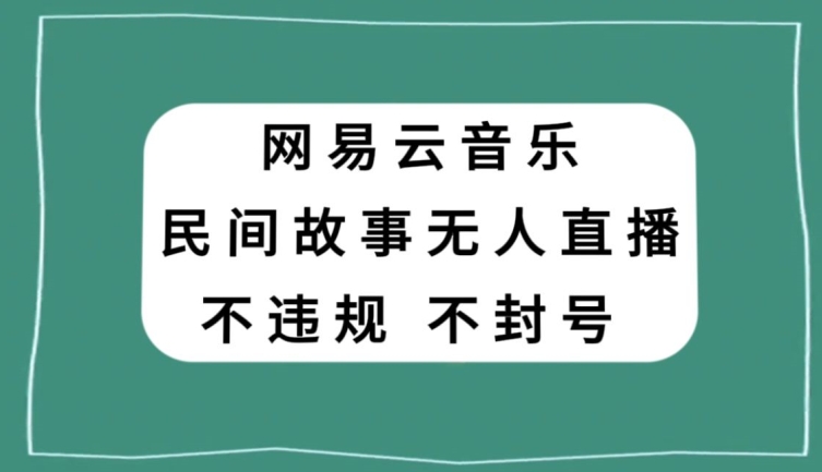 网易云民间故事无人直播，零投入低风险、人人可做【揭秘】-温暖资源库