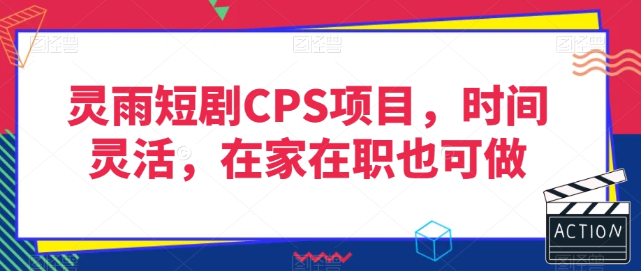 灵雨短剧CPS项目，时间灵活，在家在职也可做-温暖资源库